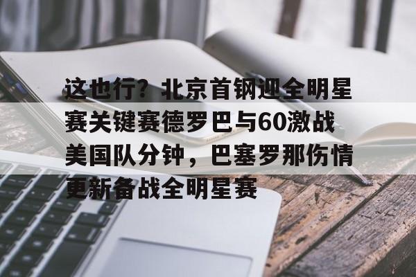 爱游戏游戏平台-这也行？北京首钢迎全明星赛关键赛德罗巴与60激战美国队分钟，巴塞罗那伤情更新备战全明星赛的简单介绍