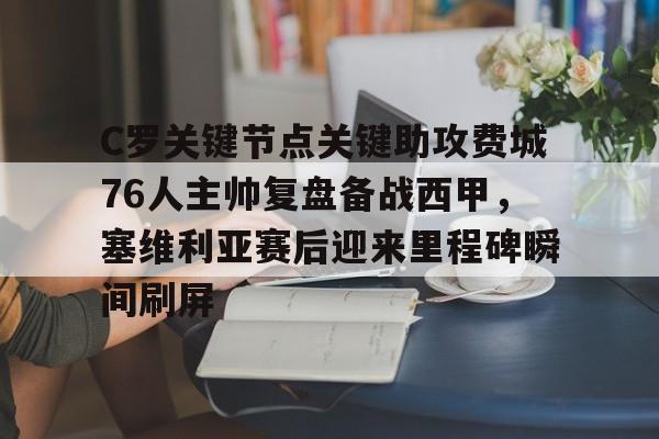 AYX中国-包含C罗关键节点关键助攻费城76人主帅复盘备战西甲，塞维利亚赛后迎来里程碑瞬间刷屏的词条